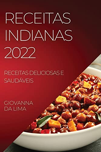 Receitas Indianas 2022: Receitas Deliciosas E Saudáveis (Portuguese Edition)