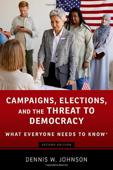 Campaigns, Elections, and the Threat to Democracy: What Everyone Needs to Know®