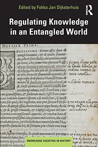 Regulating Knowledge in an Entangled World (Knowledge Societies in History)