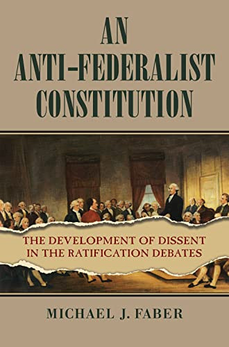 An Anti-Federalist Constitution: The Development of Dissent in the Ratification Debates (American Political Thought)