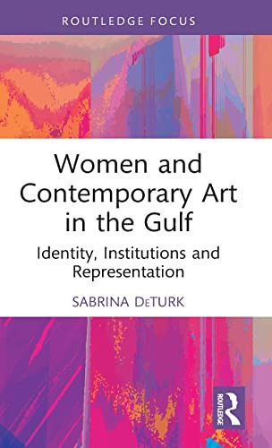 Women and Contemporary Art in the Gulf (Cultural Heritage, Art and Museums in the Middle East)