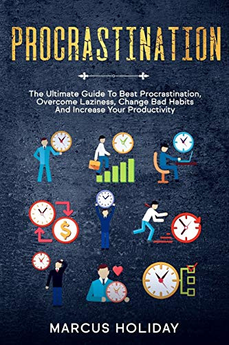 Procrastination: The Ultimate Guide To Beat Procrastination, Overcome Laziness, Change Bad Habits And Increase Your Productivity (Self Discipline)