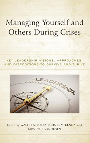 Managing Yourself and Others During Crises: Key Leadership Visions, Approaches, and Dispositions to Survive and Thrive