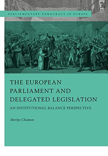 The European Parliament and Delegated Legislation: An Institutional Balance Perspective (Parliamentary Democracy in Europe)