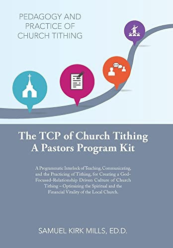 The Tcp of Church Tithing: A Programmatic Interlock of Teaching, Communicating, and the Practicing of Tithing, for Creating a God-Focused-Relationship ... the Financial Vitality of the Local Church