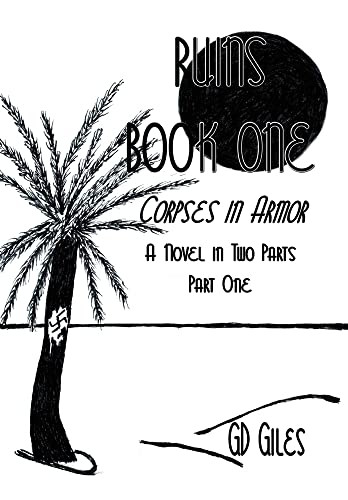 Ruins Book One: Corpses in Armor, A Novel in Two Parts, Part One (The Ruins)