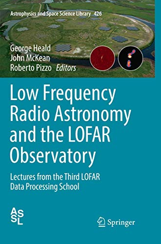 Low Frequency Radio Astronomy and the LOFAR Observatory: Lectures from the Third LOFAR Data Processing School (Astrophysics and Space Science Library, 426)