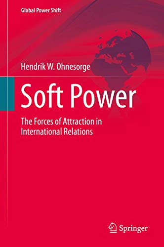 Soft Power: The Forces of Attraction in International Relations (Global Power Shift)