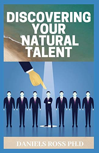 DISCOVERING YOUR NATURAL TALENT: Expert Guide on Developing and Nurturing Your Talent
