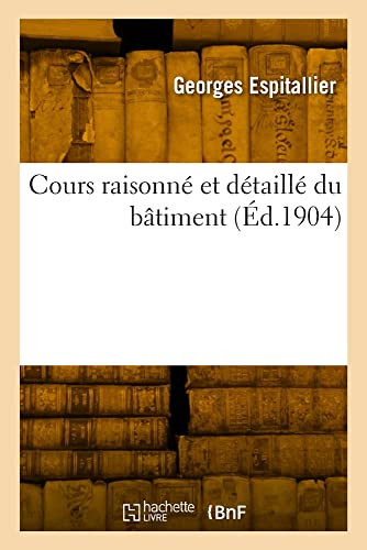 Cours raisonné et détaillé du bâtiment (French Edition)