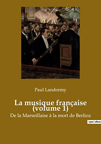 La musique française (volume 1): De la Marseillaise à la mort de Berlioz (French Edition)