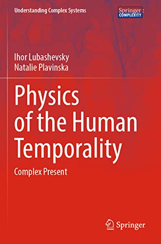Physics of the Human Temporality: Complex Present (Understanding Complex Systems)
