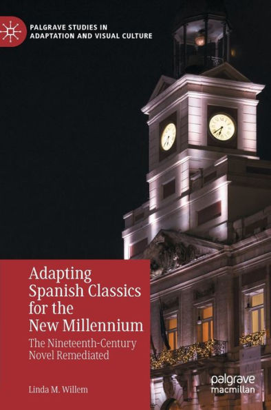 Adapting Spanish Classics for the New Millennium: The Nineteenth-Century Novel Remediated (Palgrave Studies in Adaptation and Visual Culture)