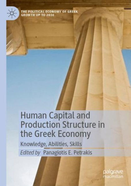 Human Capital and Production Structure in the Greek Economy: Knowledge, Abilities, Skills (The Political Economy of Greek Growth up to 2030)