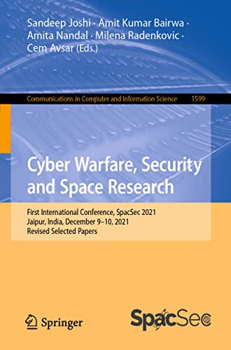 Cyber Warfare, Security and Space Research: First International Conference, SpacSec 2021, Jaipur, India, December 910, 2021, Revised Selected Papers ... in Computer and Information Science, 1599)