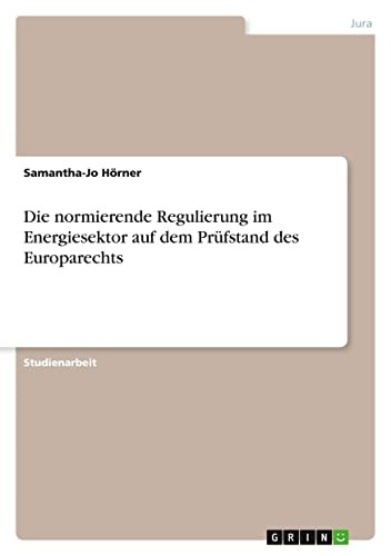 Die normierende Regulierung im Energiesektor auf dem Prüfstand des Europarechts (German Edition)