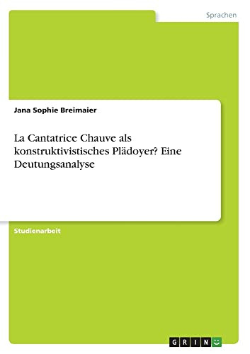 La Cantatrice Chauve als konstruktivistisches Plädoyer? Eine Deutungsanalyse (German Edition)