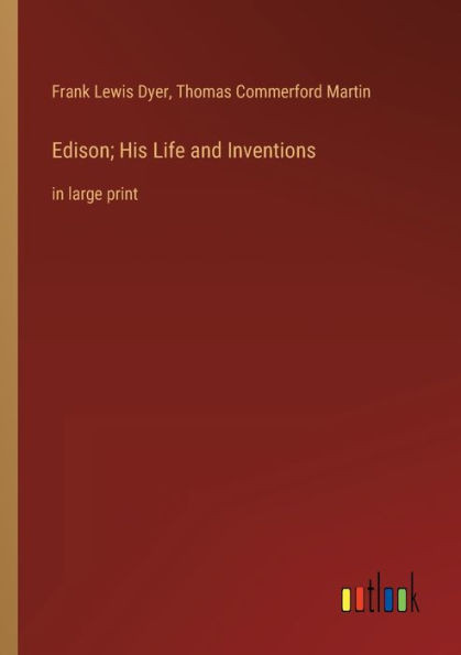 Edison; His Life and Inventions: in large print