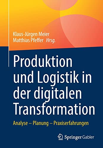 Produktion und Logistik in der digitalen Transformation: Analyse  Planung  Praxiserfahrungen (German Edition)