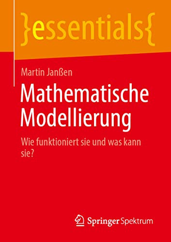 Mathematische Modellierung: Wie funktioniert sie und was kann sie? (essentials) (German Edition)