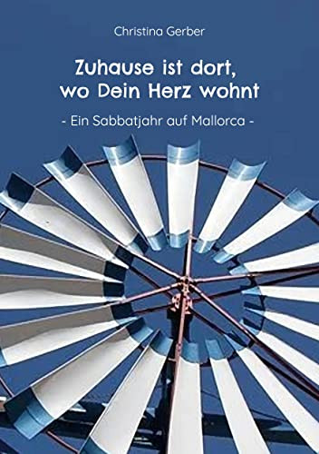 Zuhause ist dort, wo Dein Herz wohnt: Ein Sabbatjahr auf Mallorca (German Edition)