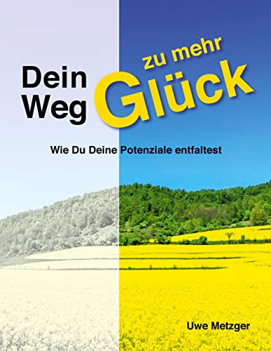 Dein Weg zu mehr Glück: Wie Du Deine Potenziale entfaltest (German Edition)
