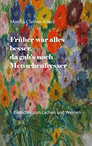 Früher war alles besser, da gab's noch Menschenfresser: Gedichte zum Lachen und Weinen (German Edition)