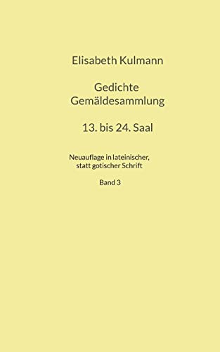 Elisabeth Kulmanns Gedichte, 13. bis 24. Saal: Neuauflage in lateinischer, statt gotischer Schrift der Gedichte Elisabeth Kulmanns (German Edition)