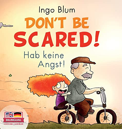 Don't Be Scared! - Hab keine Angst!: Bilingual Children's Picture Book in English-German. Suitable for kindergarten, elementary school, and at home! (Kids Learn German)