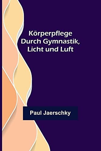 Körperpflege durch Gymnastik, Licht und Luft (German Edition)