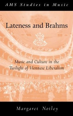 Lateness And Brahms: Music And Culture In The Twilight Of Viennese Liberalism (Ams Studies In Music)