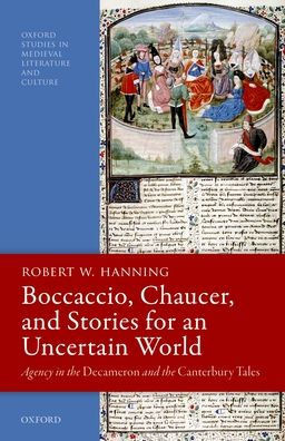 Boccaccio, Chaucer, And Stories For An Uncertain World: Agency In The Decameron And The Canterbury Tales (Oxford Studies In Medieval Literature And Culture)