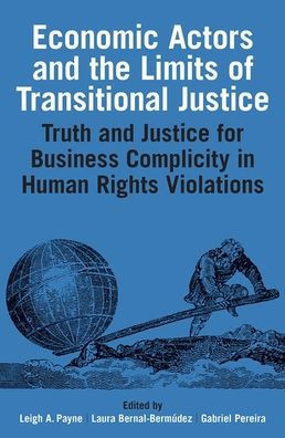 Economic Actors And The Limits Of Transitional Justice: Truth And Justice For Business Complicity In Human Rights Violations (Proceedings Of The British Academy)