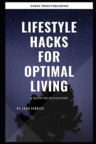 Lifestyle hacks for Optimal living: A book on Biohacking