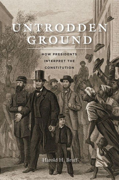 Untrodden Ground: How Presidents Interpret The Constitution