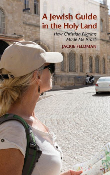 A Jewish Guide In The Holy Land: How Christian Pilgrims Made Me Israeli
