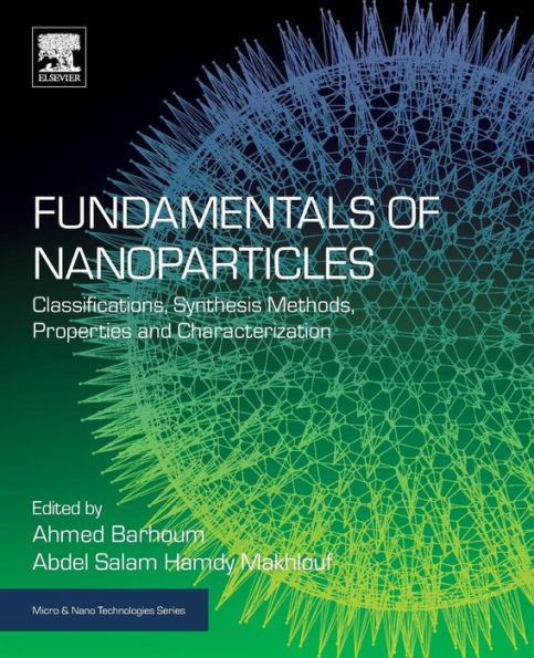 Fundamentals Of Nanoparticles: Classifications, Synthesis Methods, Properties And Characterization (Micro And Nano Technologies)
