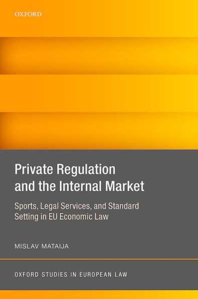 Private Regulation And The Internal Market: Sports, Legal Services, And Standard Setting In Eu Economic Law (Oxford Studies In European Law)