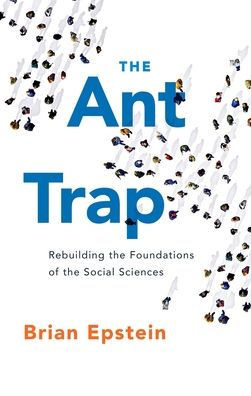 The Ant Trap: Rebuilding The Foundations Of The Social Sciences (Oxford Studies In Philosophy Of Science)