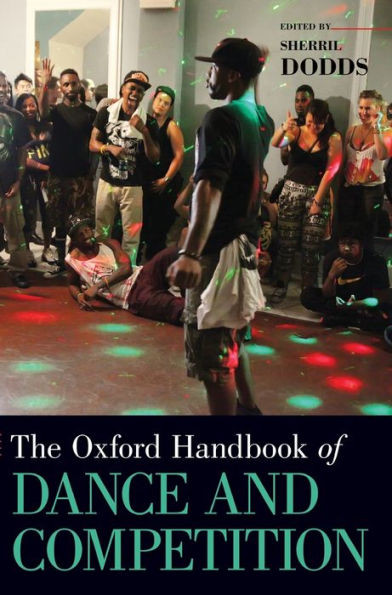 The Oxford Handbook Of Dance And Competition (Oxford Handbooks)