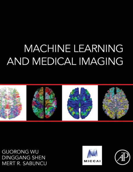 Machine Learning And Medical Imaging (The Miccai Society Book Series)