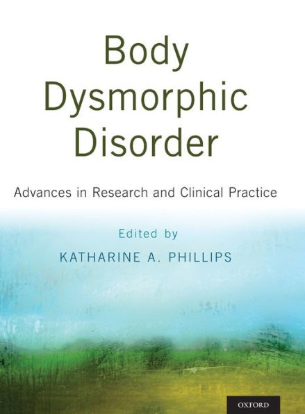 Body Dysmorphic Disorder: Advances In Research And Clinical Practice
