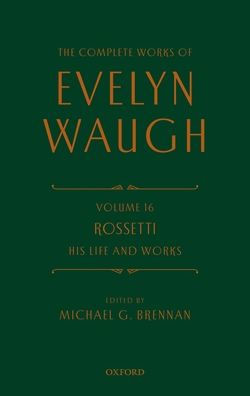 The Complete Works Of Evelyn Waugh: Rossetti His Life And Works: Volume 16 (The Complete Works Of Evelyn Waugh)