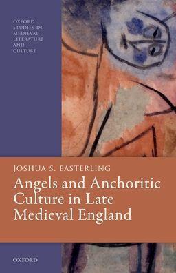 Angels And Anchoritic Culture In Late Medieval England (Oxford Studies In Medieval Literature And Culture)