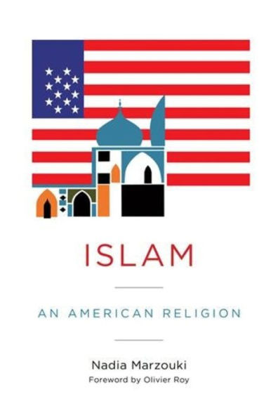 Islam: An American Religion (Religion, Culture, And Public Life, 27)