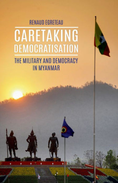 Caretaking Democratization: The Military And Political Change In Myanmar