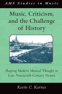 Music, Criticism, And The Challenge Of History: Shaping Modern Musical Thought In Late Nineteenth Century Vienna (Ams Studies In Music)