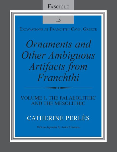 Ornaments And Other Ambiguous Artifacts From Franchthi: Volume 1, The Palaeolithic And The Mesolithic (Excavations At Franchthi Cave Greece)