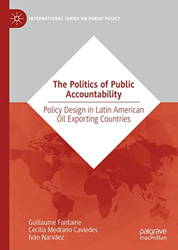 The Politics of Public Accountability: Policy Design in Latin American Oil Exporting Countries (International Series on Public Policy)