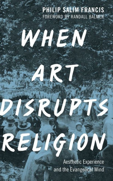 When Art Disrupts Religion: Aesthetic Experience And The Evangelical Mind